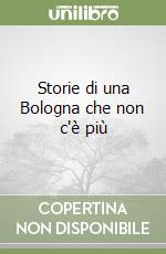 Storie di una Bologna che non c'è più libro