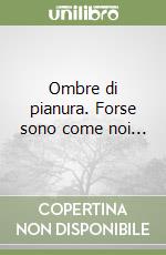 Ombre di pianura. Forse sono come noi... libro