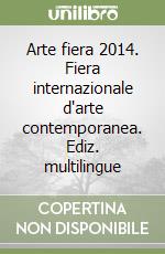 Arte fiera 2014. Fiera internazionale d'arte contemporanea. Ediz. multilingue libro