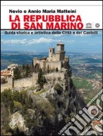 La Repubblica di San Marino. Guida storica e artistica della città e dei castelli libro