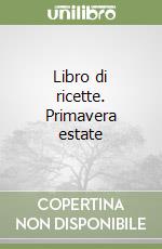 Libro di ricette. Primavera estate