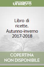 Libro di ricette. Autunno-inverno 2017-2018