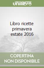 Libro ricette primavera estate 2016