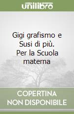 Gigi grafismo e Susi di più. Per la Scuola materna libro