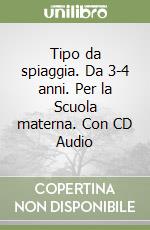 Tipo da spiaggia. Da 3-4 anni. Per la Scuola materna. Con CD Audio libro