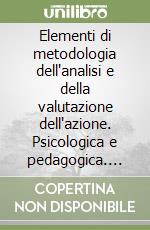 Elementi di metodologia dell'analisi e della valutazione dell'azione. Psicologica e pedagogica. Nozioni di docimologia libro