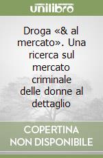 Droga «& al mercato». Una ricerca sul mercato criminale delle donne al dettaglio libro