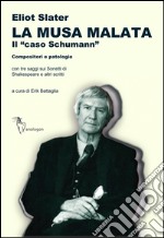 La musa malata. Il «caso Schumann». Compositori e patologie. Con tre saggi sui sonetti di Shakespeare e altri scritti