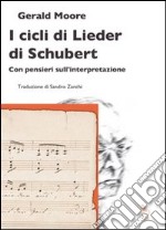 I cicli di Lieder di Schubert. Con pensieri sull'interpretazione libro