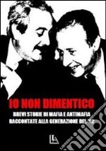 Io non dimentico. Brevi storie di mafia e antimafia raccontate alla generazione del '92