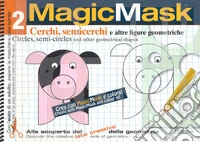 MagicMask. Ediz. a colori. Ediz. a spirale. Vol. 2: Cerchi, semicerchi e altre figure geometriche-Circles, semi-circles and other geometrical shapes libro