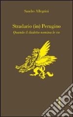 Stradario (in) perugino. Quando il dialetto nomina le vie