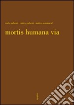 Mortis humana via. Ediz. illustrata