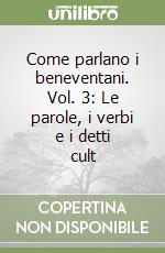 Come parlano i beneventani. Vol. 3: Le parole, i verbi e i detti cult libro