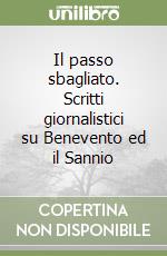 Il passo sbagliato. Scritti giornalistici su Benevento ed il Sannio libro