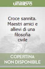 Croce sannita. Maestri amici e allievi di una filosofia civile libro