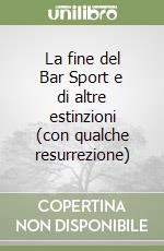 La fine del Bar Sport e di altre estinzioni (con qualche resurrezione) libro