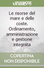 Le risorse del mare e delle coste. Ordinamento, amministrazione e gestione integrata libro