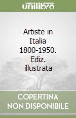 Artiste in Italia 1800-1950. Ediz. illustrata libro