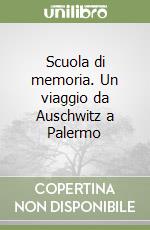 Scuola di memoria. Un viaggio da Auschwitz a Palermo libro