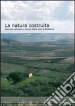 La natura costruita. Identità naturale e storica della villa di Casalene libro