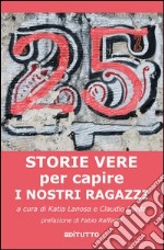 25 storie vere per capire i nostri ragazzi libro