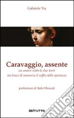 Caravaggio, assente. Un amore sotto le due torri tra braci di memoria il soffio della speranza