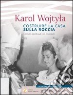 Costruire la casa sulla roccia. Esercizi spirituali per fidanzati libro