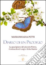 Diario di un prodigio. La guarigione del piccolo Pietro, il miracolo di Luigi e Zelia Martin libro