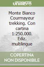 Monte Bianco Courmayeur trekking. Con cartina 1:250.000. Ediz. multilingue