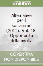 Alternative per il socialismo (2011). Vol. 18: Opportunità della rivolta libro