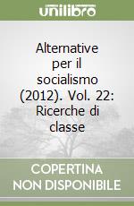 Alternative per il socialismo (2012). Vol. 22: Ricerche di classe libro