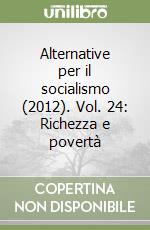 Alternative per il socialismo (2012). Vol. 24: Richezza e povertà libro