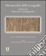 Metamorfosi dell'iconografia nell'arte di Francesco Guadagnuolo. Ediz. illustrata libro