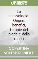 La riflessologia. Origini, benefici, terapie del piede e della mano libro