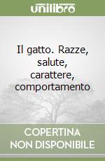 Il gatto. Razze, salute, carattere, comportamento libro