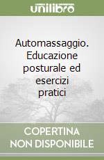 Automassaggio. Educazione posturale ed esercizi pratici libro