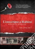 L'orecchino di rubino. Una ricerca spasmodica, una sola vita da scommetere, un risultato inaspettato