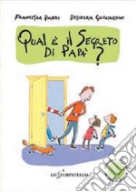 Piccola storia di una famiglia: qual è il segreto di papà? Ediz. illustrata libro