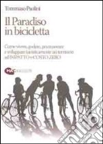 Il paradiso in bicicletta. Come vivere, godere, promuovere e sviluppare turisticamente un territorio ad impatto e costo zero libro