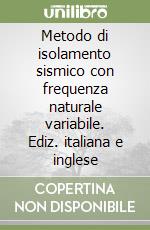 Metodo di isolamento sismico con frequenza naturale variabile. Ediz. italiana e inglese libro