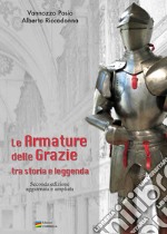 Le Armature delle Grazie tra Storia e Leggenda. Ediz. ampliata libro