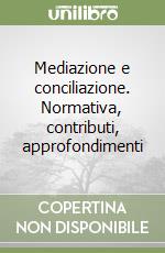 Mediazione e conciliazione. Normativa, contributi, approfondimenti libro