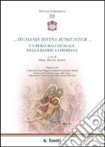 Humanis divina iunguntur. Un percorso museale della basilica liberiana libro