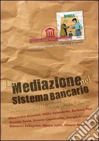 La mediazione nel sistema bancario. Storia, soggetti, strumenti e casi libro