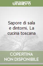 Sapore di sala e dintorni. La cucina toscana libro