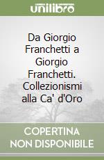 Da Giorgio Franchetti a Giorgio Franchetti. Collezionismi alla Ca' d'Oro libro