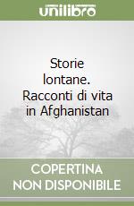 Storie lontane. Racconti di vita in Afghanistan