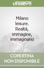 Milano leisure. Realtà, immagine, immaginario libro