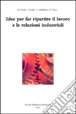 Idee per far ripartire il lavoro e le relazioni industriali libro